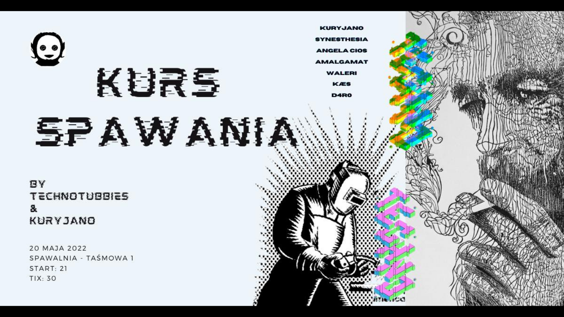 Warszawa Spawalnia
20.05.22
KURS SPAWANIA
KURYJANO / KÆS / SYNESTHESIA / AMALGAMAT / ANGELA CIOS / ẄALERI / D4R0